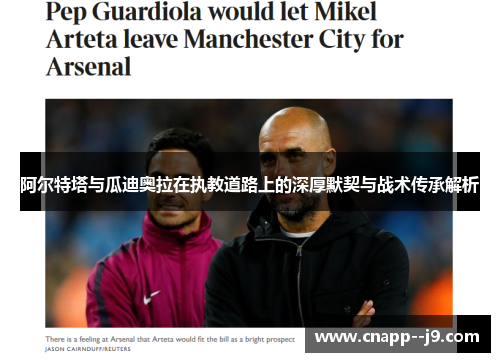 阿尔特塔与瓜迪奥拉在执教道路上的深厚默契与战术传承解析 阿尔特塔与瓜迪奥拉在执教道路上的深厚默契与战术传承解析