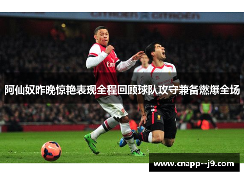 阿仙奴昨晚惊艳表现全程回顾球队攻守兼备燃爆全场 阿仙奴昨晚惊艳表现全程回顾球队攻守兼备燃爆全场