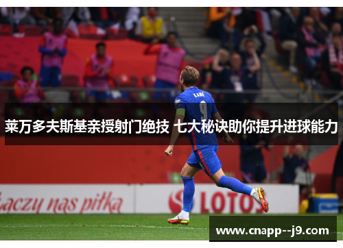 莱万多夫斯基亲授射门绝技 七大秘诀助你提升进球能力