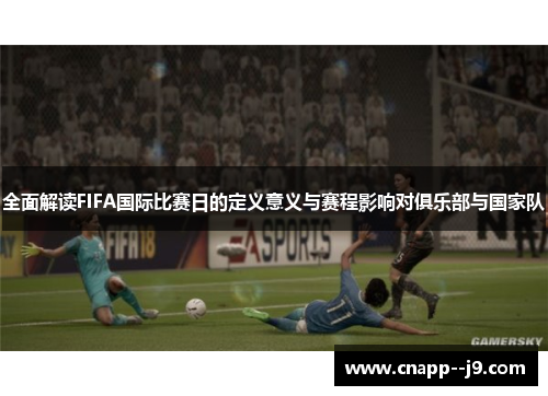 全面解读FIFA国际比赛日的定义意义与赛程影响对俱乐部与国家队 全面解读FIFA国际比赛日的定义意义与赛程影响对俱乐部与国家队