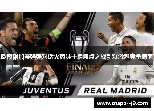 欧冠附加赛强强对话火药味十足焦点之战引爆激烈竞争局面 欧冠附加赛强强对话火药味十足焦点之战引爆激烈竞争局面