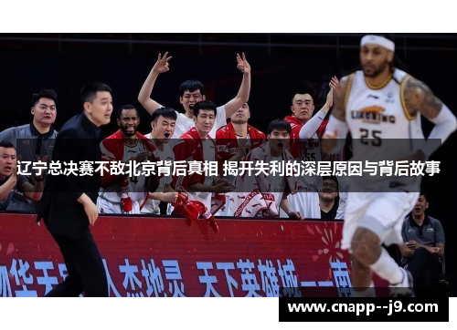 辽宁总决赛不敌北京背后真相 揭开失利的深层原因与背后故事