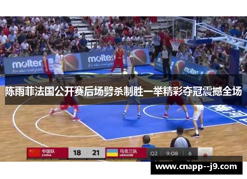 陈雨菲法国公开赛后场劈杀制胜一举精彩夺冠震撼全场