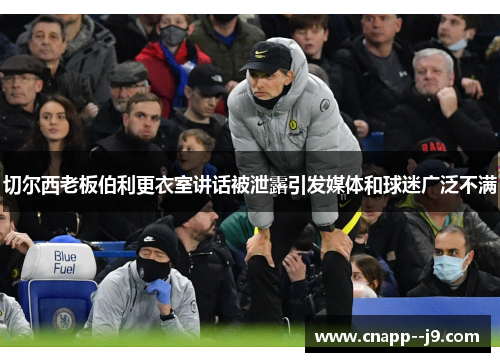 切尔西老板伯利更衣室讲话被泄露引发媒体和球迷广泛不满 切尔西老板伯利更衣室讲话被泄露引发媒体和球迷广泛不满