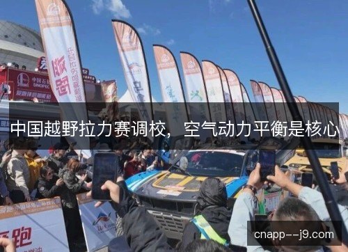 中国越野拉力赛调校，空气动力平衡是核心
