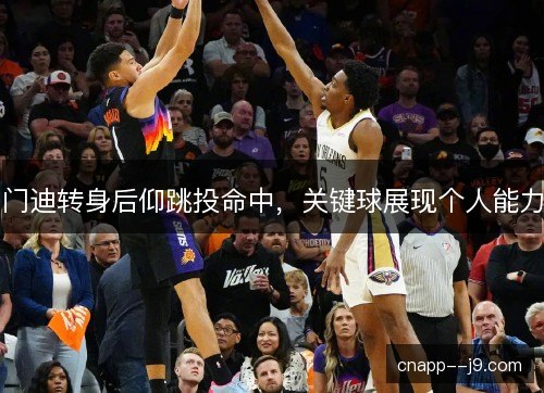 门迪转身后仰跳投命中，关键球展现个人能力